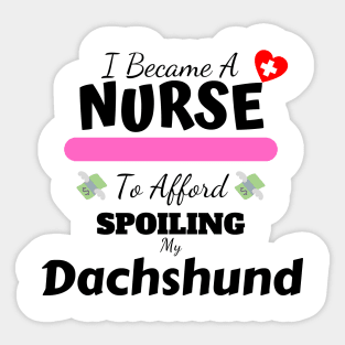 I Became A Nurse To Afford Spoiling My Dachshund Sticker